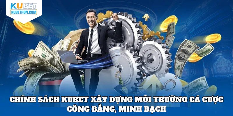 Chính sách KUBET xây dựng môi trường cá cược công bằng, minh bạch