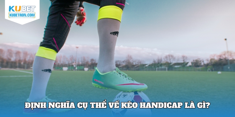 Định nghĩa cụ thể về kèo handicap