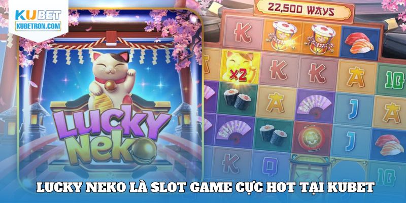 Lucky Neko là slot game cực hot tại Kubet 
